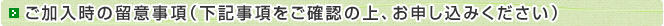 ご加入時の留意事項(下記事項をご確認の上、お申し込みください)